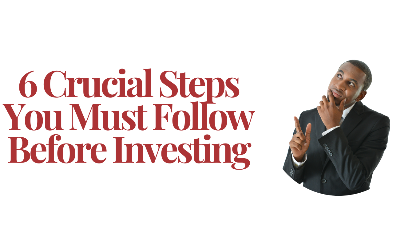 6 Crucial Steps You Must Follow Before Investing