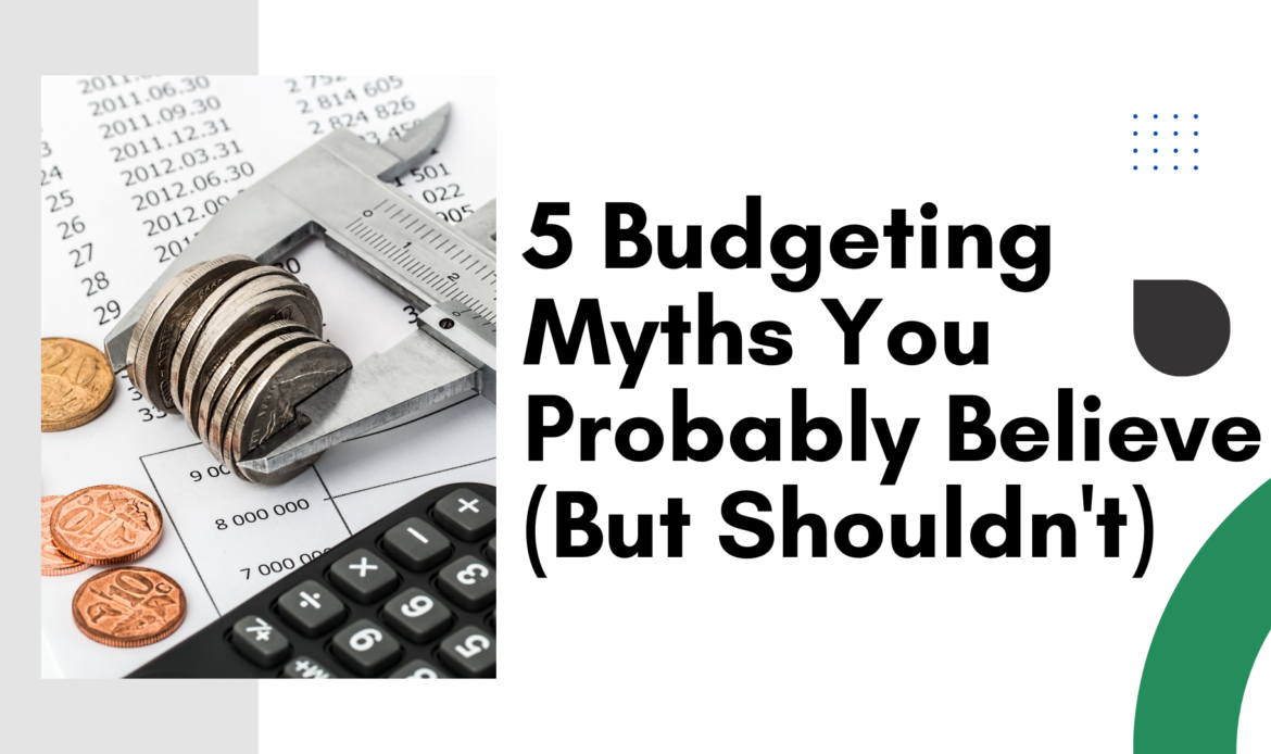 5 Budgeting Myths You Probably Believe (But Shouldn't)