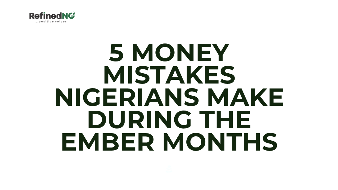 5 Money Mistakes Nigerians Make During the Ember Months